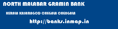 NORTH MALABAR GRAMIN BANK  KERALA KASARAGOD CHEGALA CHENGALA  banks information 